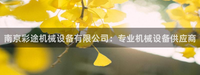 金年会网站入口官网：南京彩途机械设备有限公司：专业机械设备供应商